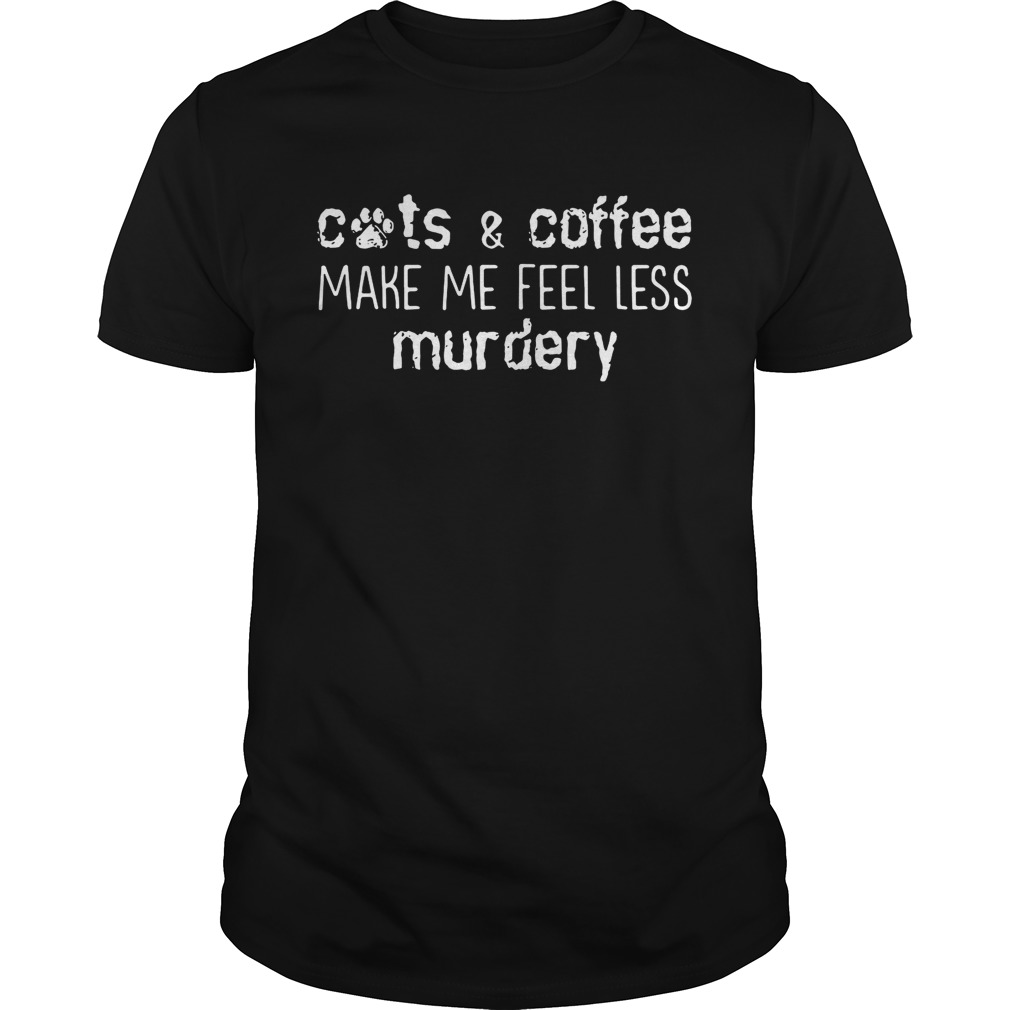 Cats and coffee make me feel less murdery shirts