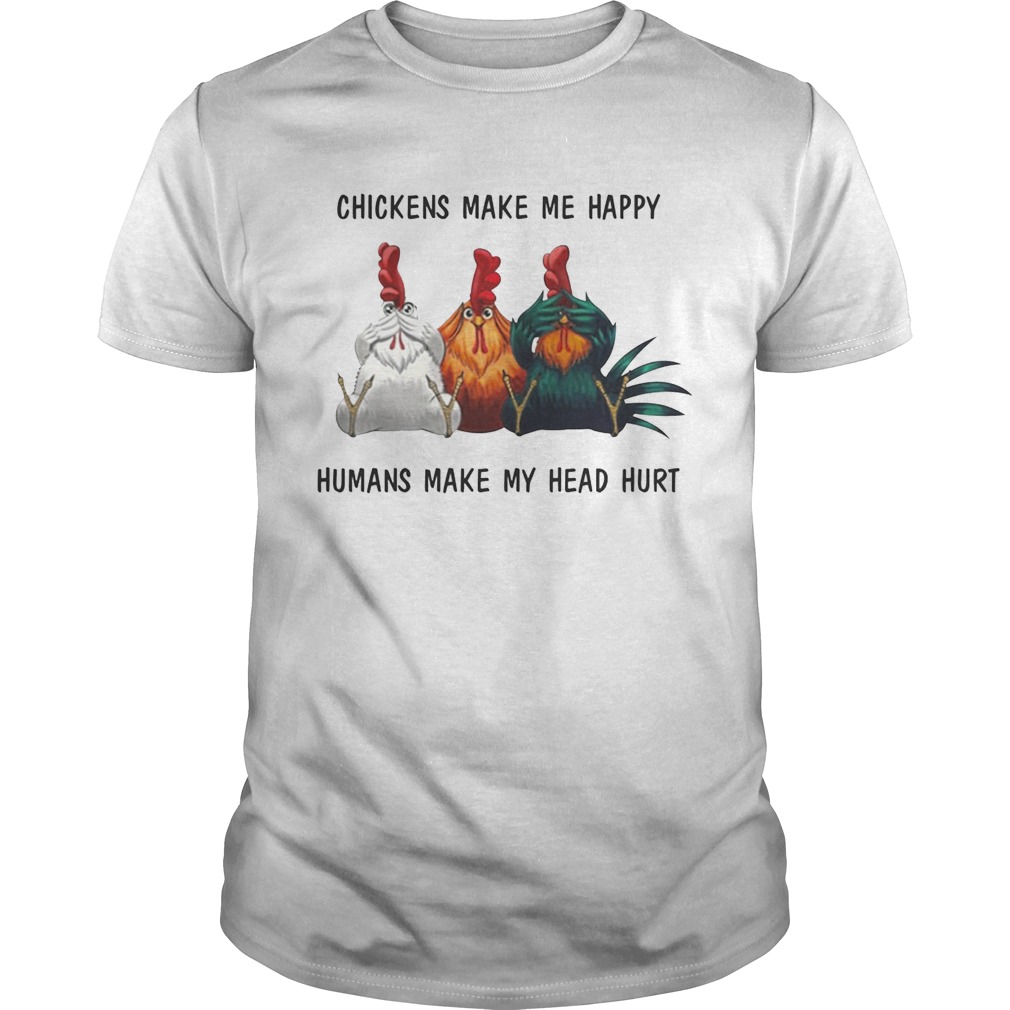 Chickens make me happy humans make my head hurt shirts