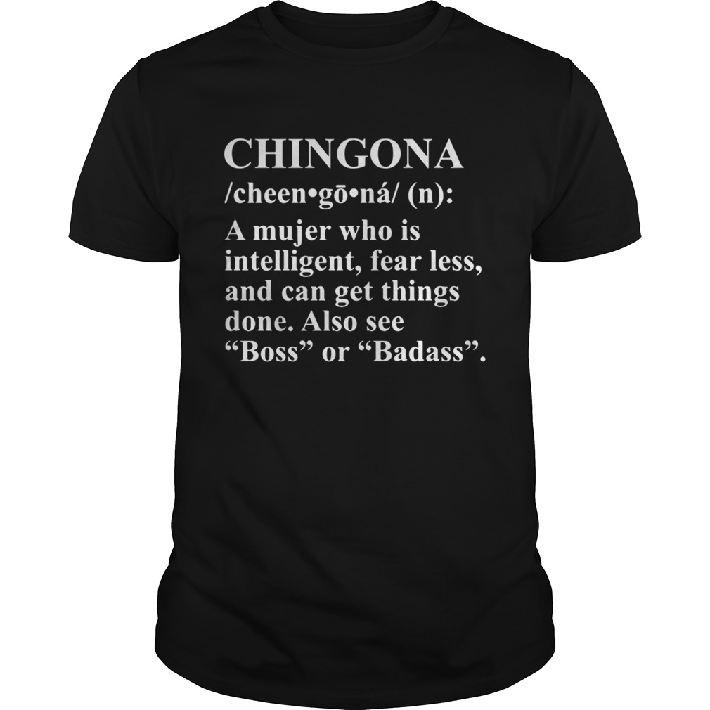 Chingona a mujer who is intelligent fearless and can get things done shirts