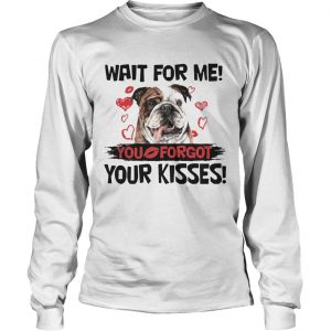 Cute Bulldog Wait For Me You Forgot Your Kisses longsleeev tee