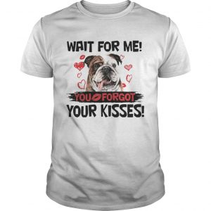 Cute Bulldog Wait For Me You Forgot Your Kisses unisex