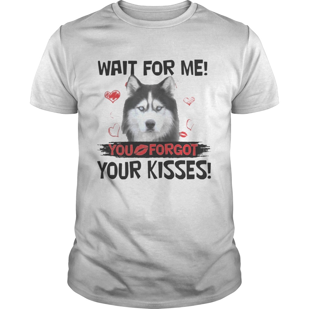 Cute Husky Wait For Me You Forgot Your Kisses Shirts