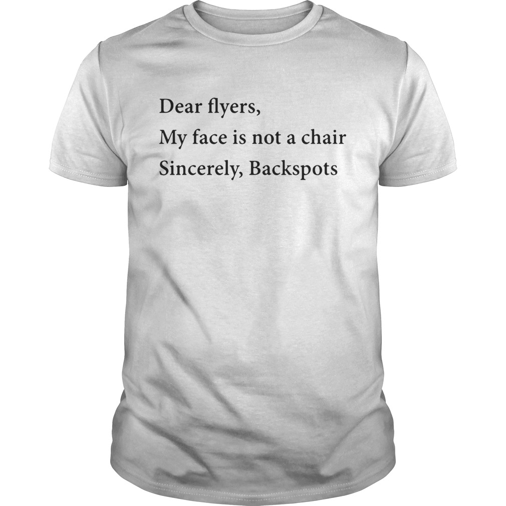 Dear flyers my face is not a chair sincerely backspots shirts