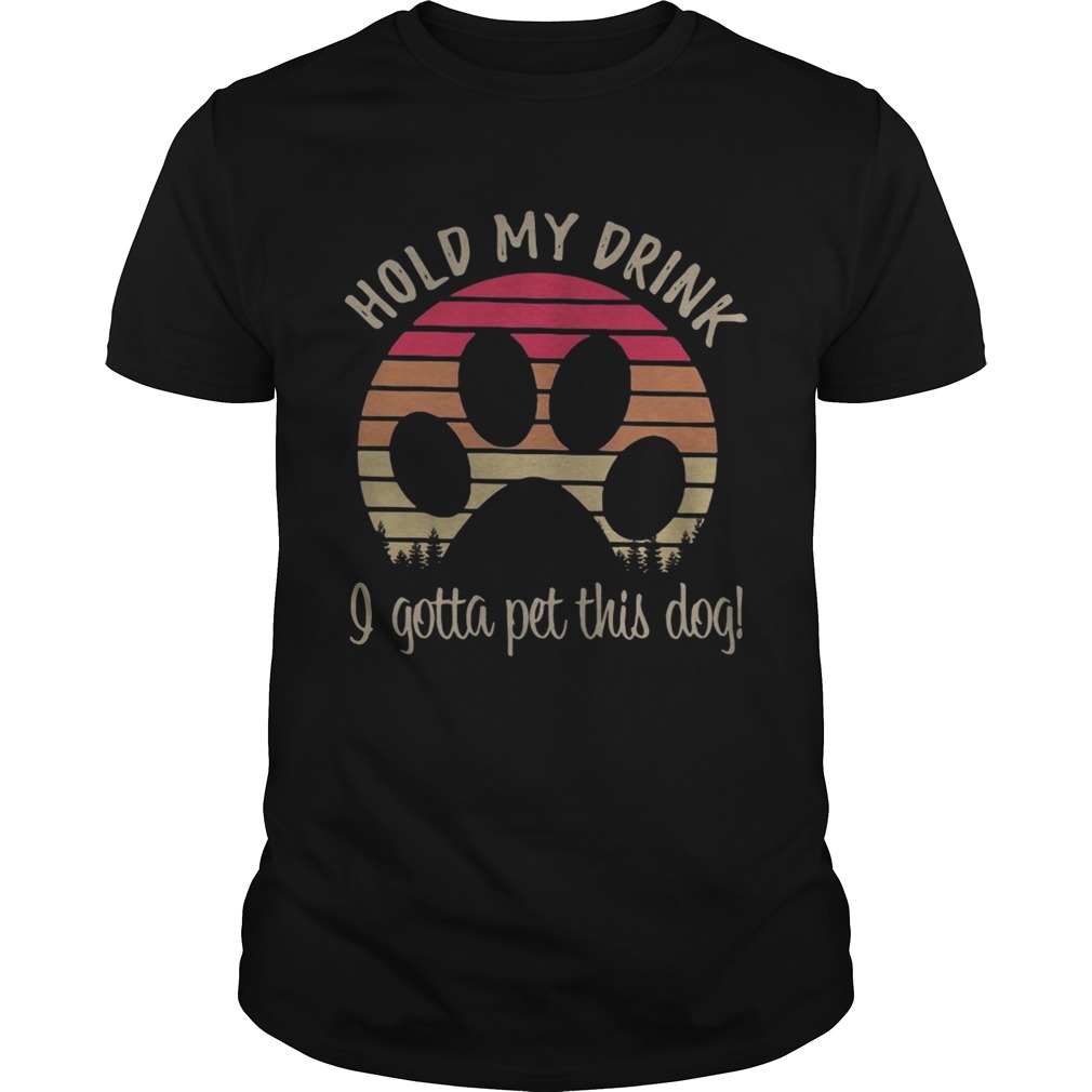 Dog paw hold my drink I gotta pat this dog retro shirts