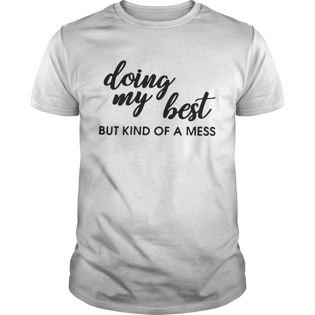 Doing my best but kind of a mess shirts