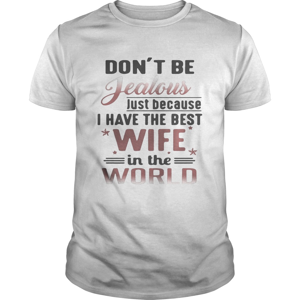 Don’t be jealous just because I have the best wife in the world shirts