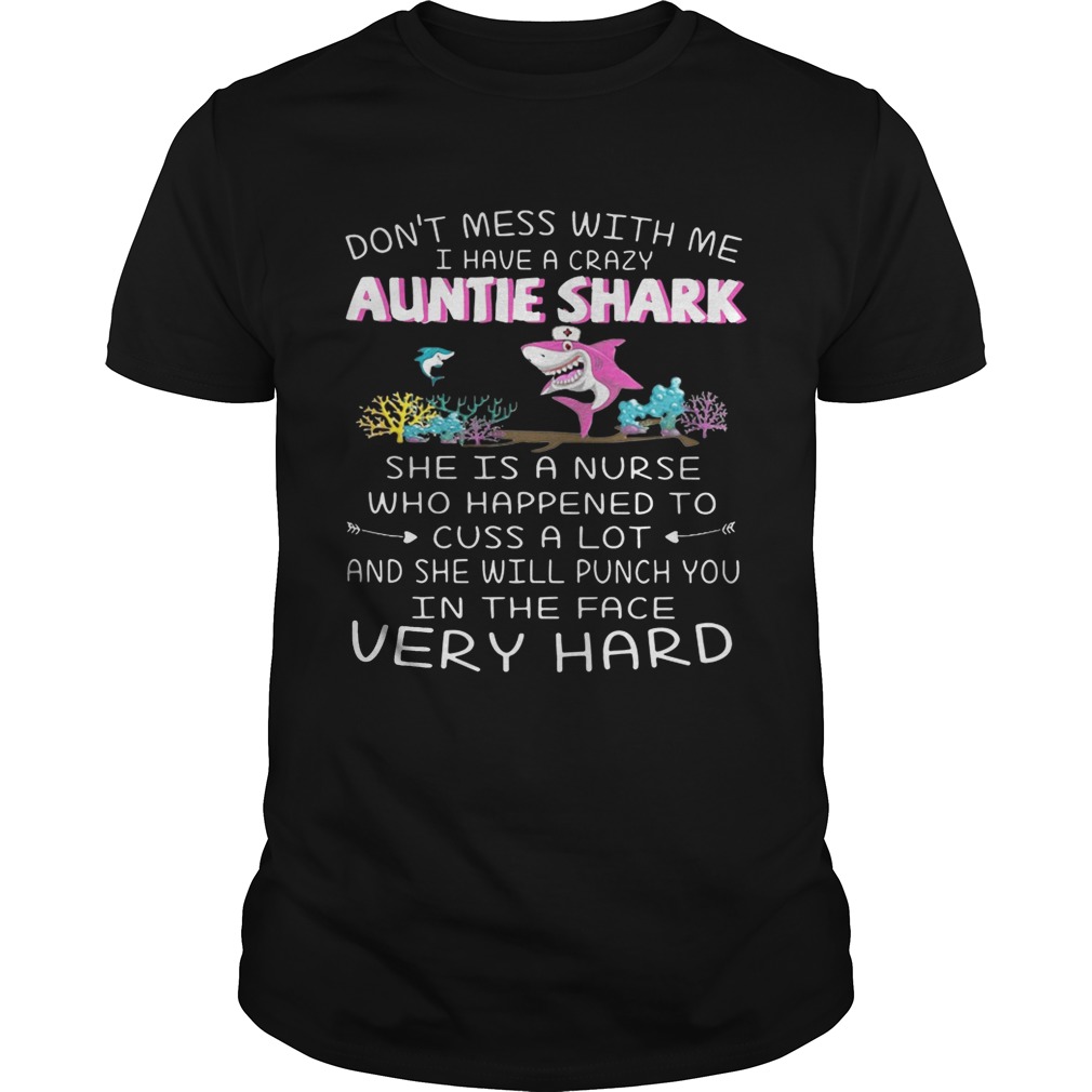 Don’t mess with me I have a crazy auntie shark she is a nurse who happened shirts