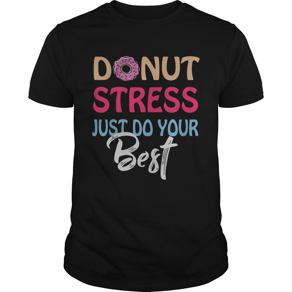 Donut stress just do your best shirts