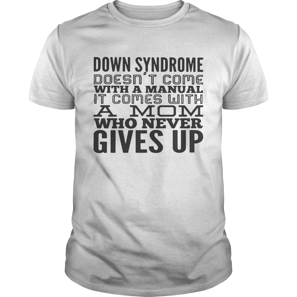 Down syndrome doesn’t come with a manual it comes with a mom who never gives up shirts