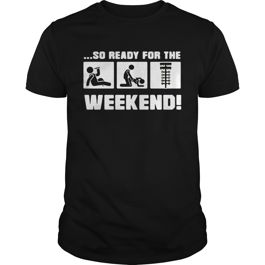 Drinking sex and drag racing so ready for the weekend t-shirts