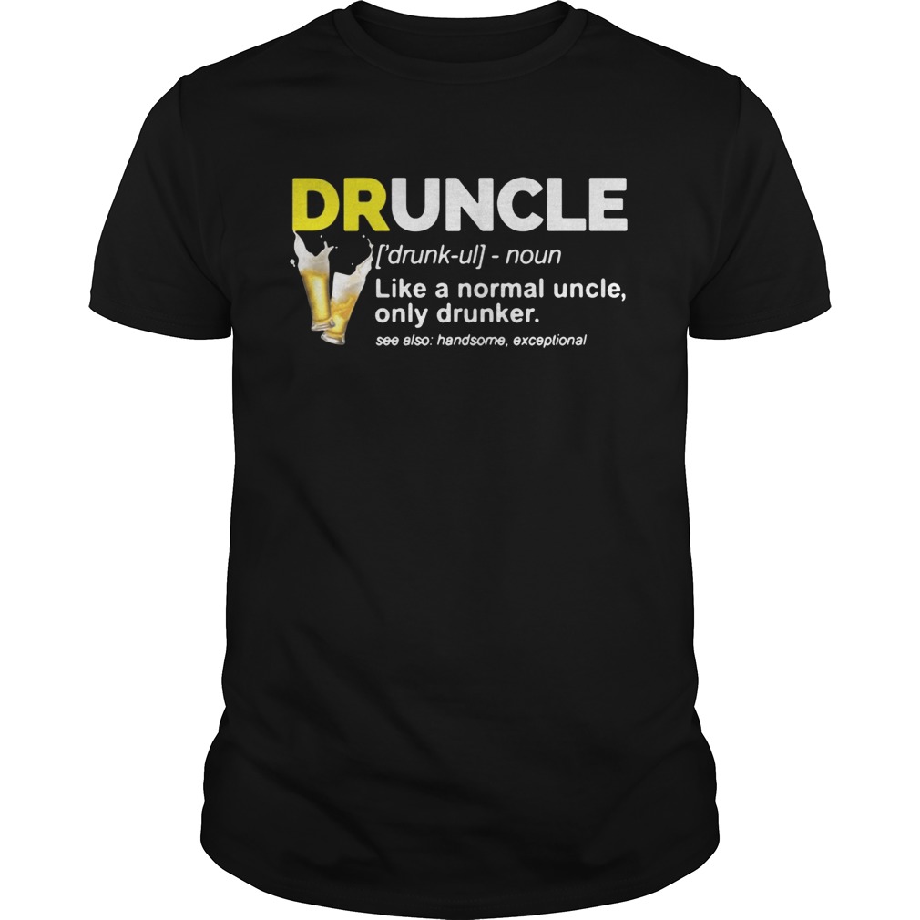 Druncle like a normal uncle only drunker shirts