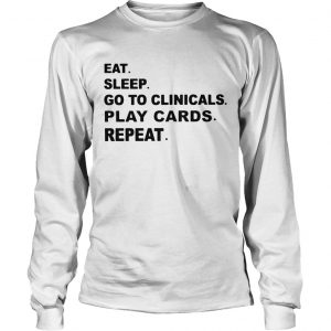 Eat sleep go to clinicals play cards repeat longsleeve tee