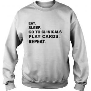 Eat sleep go to clinicals play cards repeat sweatshirt