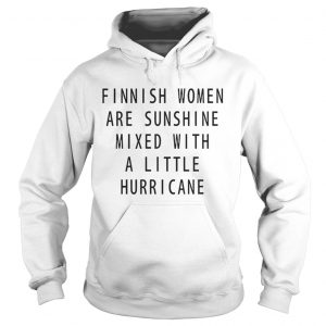 Finnish Women Are Sunshine Mixed With A Little Hurricane hoodie