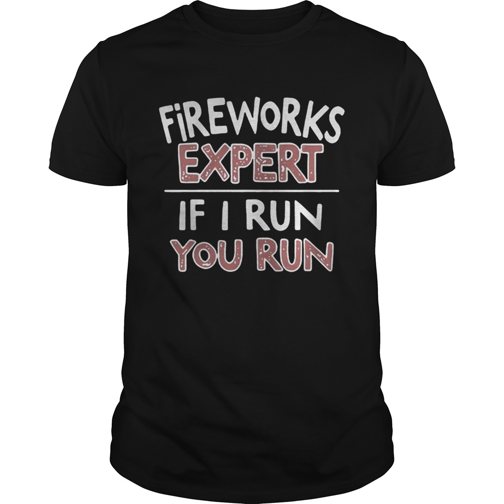 Fireworks expert if I run you run shirts