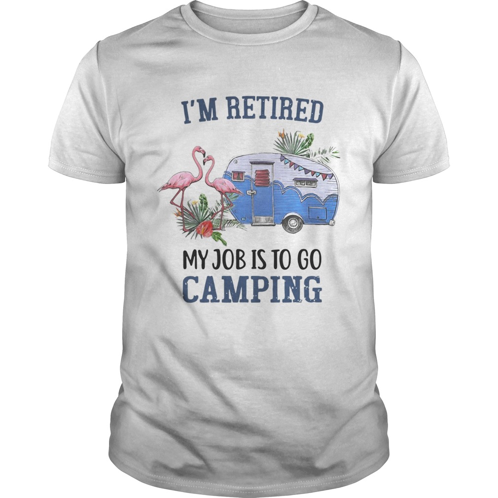 Flamingo I’m retired my job is to go camping shirts