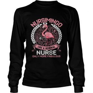 Flamingo Nursimingo like a normal nurse only more fabulous longsleeve tee