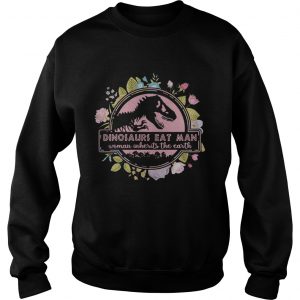 Flower Dinosaurs eat man woman inherits the earth vintage sweatshirt