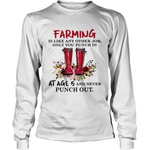 Flower Farming is like any other job only you punch in at age 5 and never punch out longsleeve tee