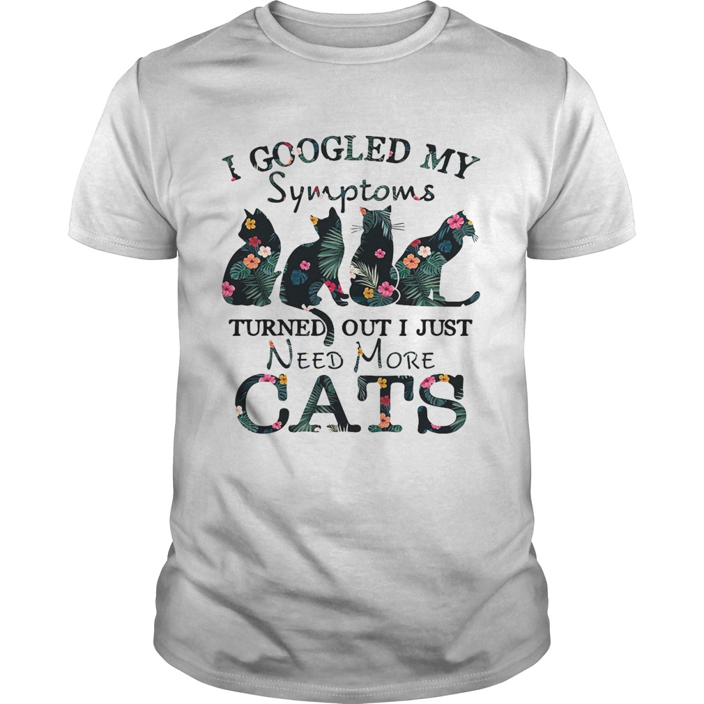 Flower I googled my symptoms turned out I just need more cats shirts