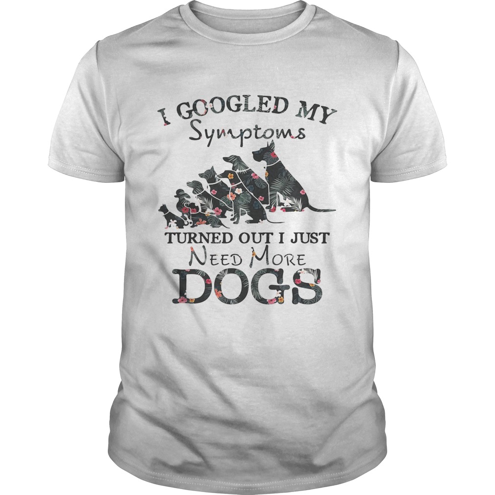 Flower I googled my symptoms turned out I just need more dogs shirts