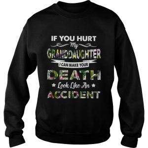 Flower If you hurt my granddaughter I can make your death look like an accident sweatshirt 