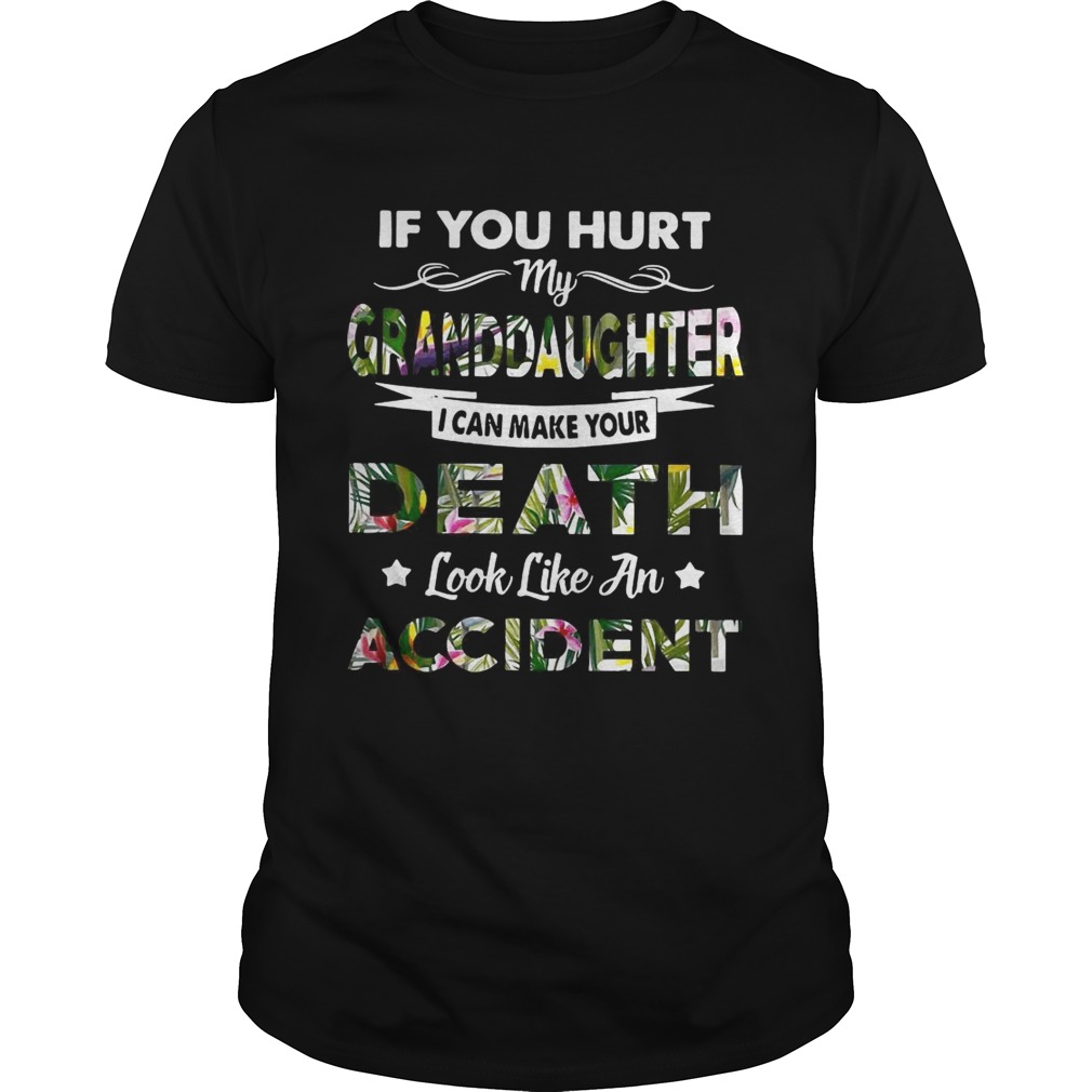 Flower If you hurt my granddaughter I can make your death look like an accident shirts