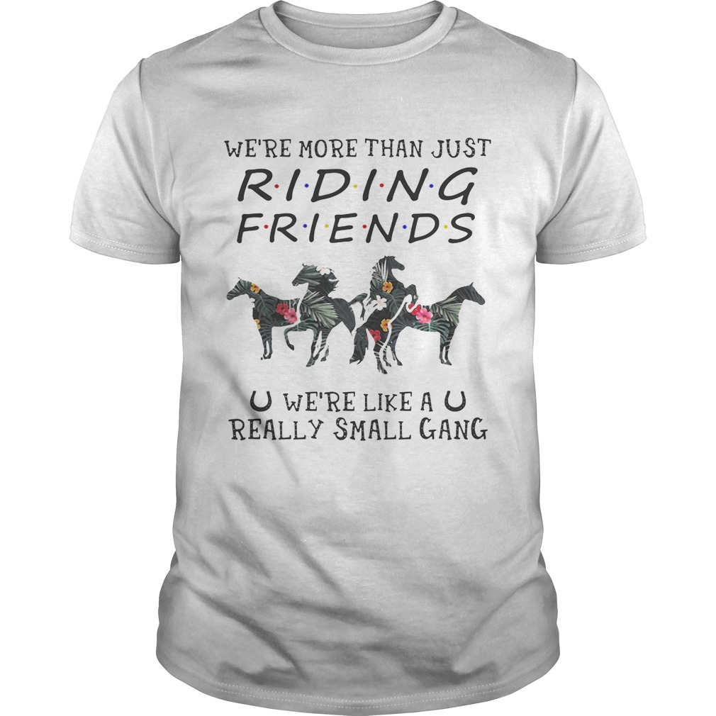 Flower We’re more than just riding friends we’re like a really small gang shirts