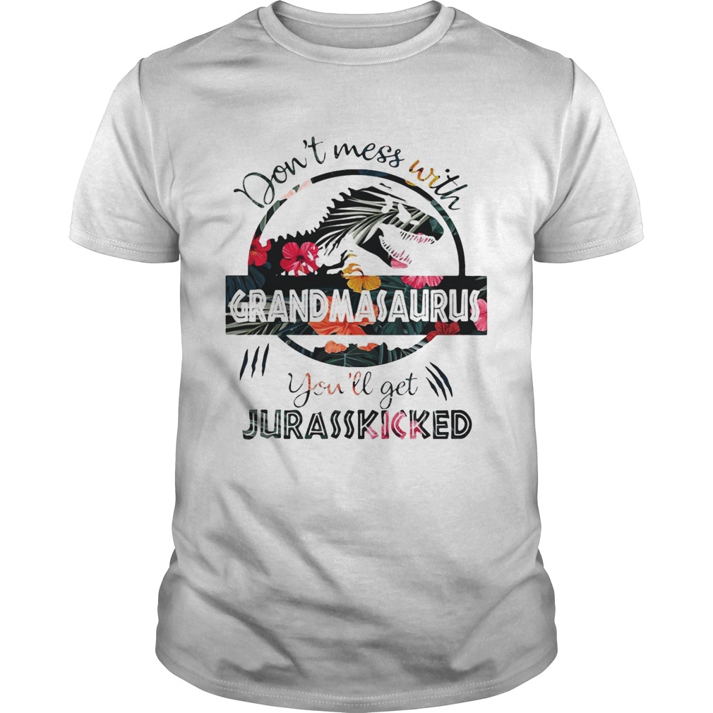 Flower don’t mess with grandmasaurus you’ll get jurasskicked shirts