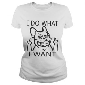 French bulldog I do what I want ladies tee