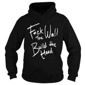 Fuck The Wall Build The Hood hoodie