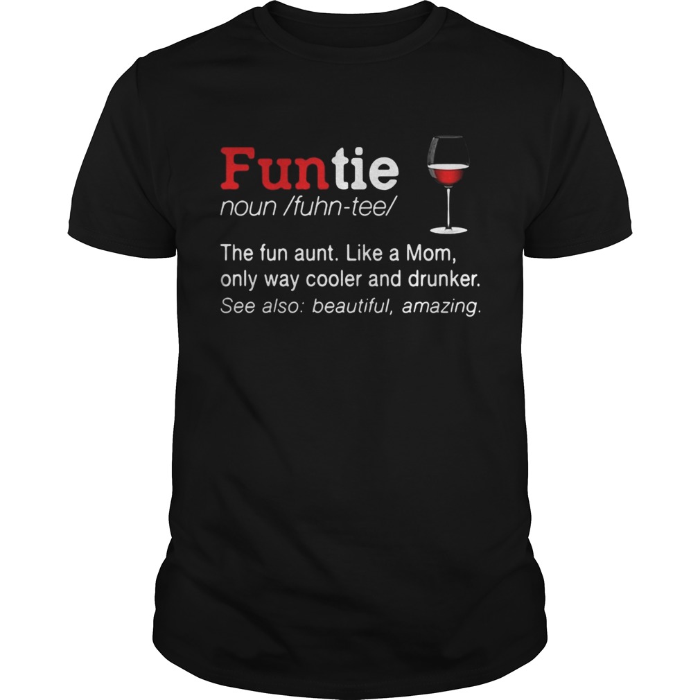 Funtie the fun aunt like a mom only ways cooler and drunker shirts