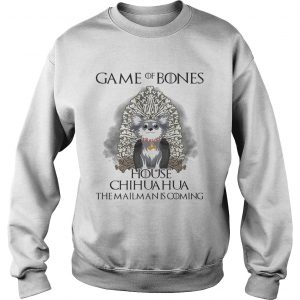 Game of Bones house Chihuahua the mailman is coming sweatshirt