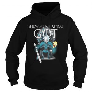 Game of throne Rick and Morty Show me what you got hoodie