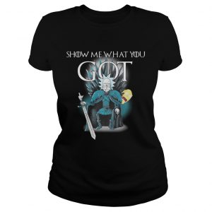 Game of throne Rick and Morty Show me what you got ladies tee