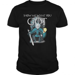 Game of throne Rick and Morty Show me what you got unisex