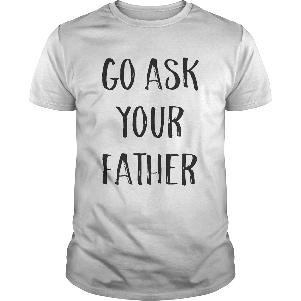 Go ask your father shirts