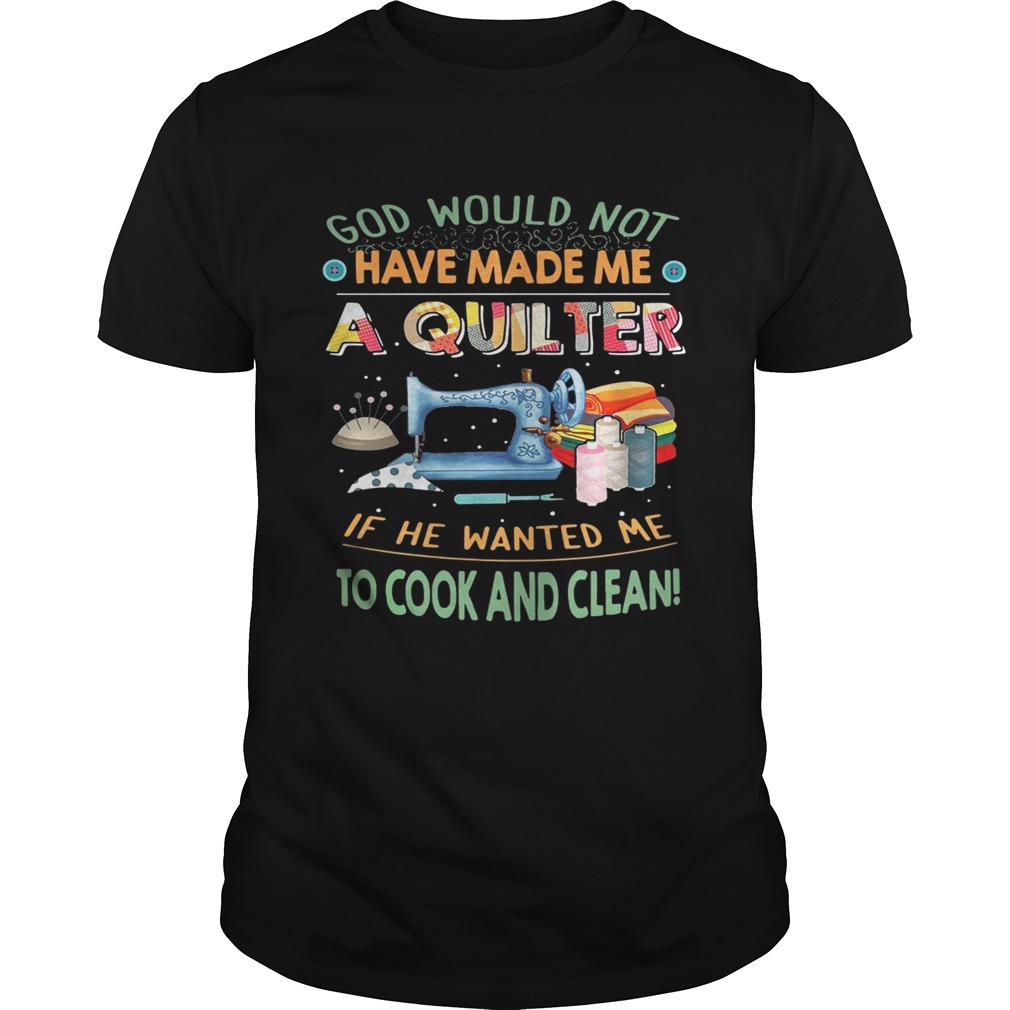 God would not have made me a quilter if he wanted me to cook and clean shirts