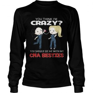 Greys Anatomy Grey and Cristina you think Im crazy you should see me with my CNA besties longsleeve tee