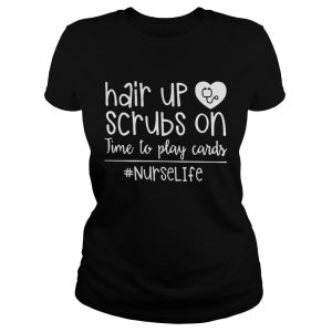 Hair up scrubs on time to play cards nurselife ladies tee