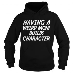 Having A Weird Mom Build Character Funny Pregnant hoodie