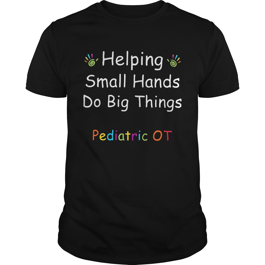 Helping Small Hands Do Big Things Pediatric OT shirts