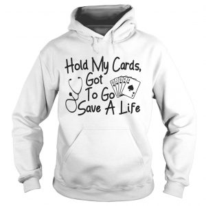 Hold my cards got to go save a life hoodie