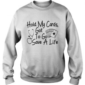 Hold my cards got to go save a life sweatshirt