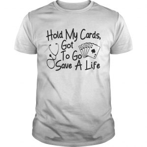 Hold my cards got to go save a life unisex