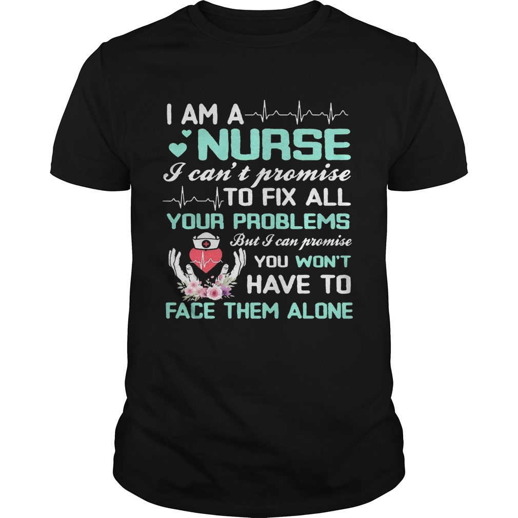 I Am A Nurse I Can’t Promise To Fix All Your Problems T-Shirts