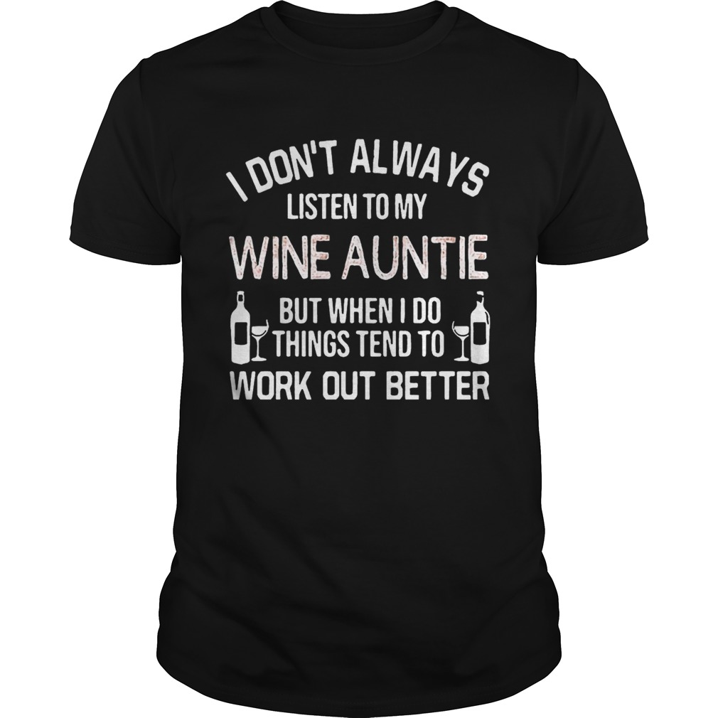 I Don’t Always Listen To My Wine Auntie But When I Do Things Tend To Work Out Better shirts