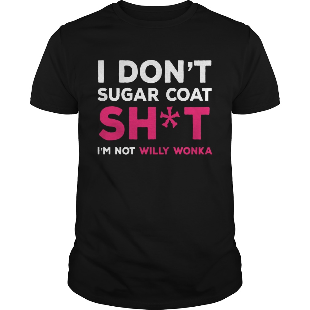 I Don’t Sugar Coat Shit I’m Not Willy Wonka Version2 – T-shirtss