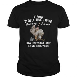 I Hug People That I Hate That WayFunny Chicken Gift unisex