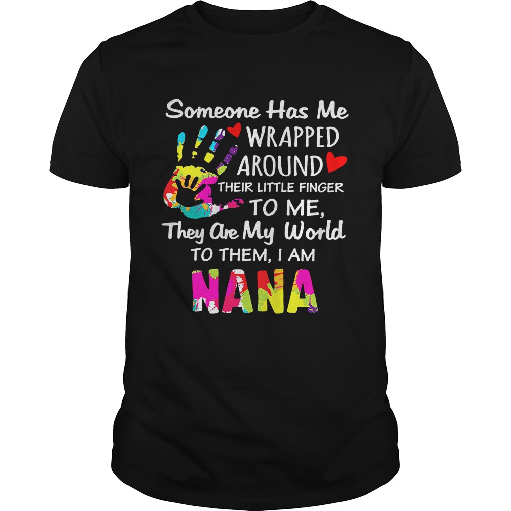 I am Nana someone has me wrapped around their little finger to me they are my world to them shirts